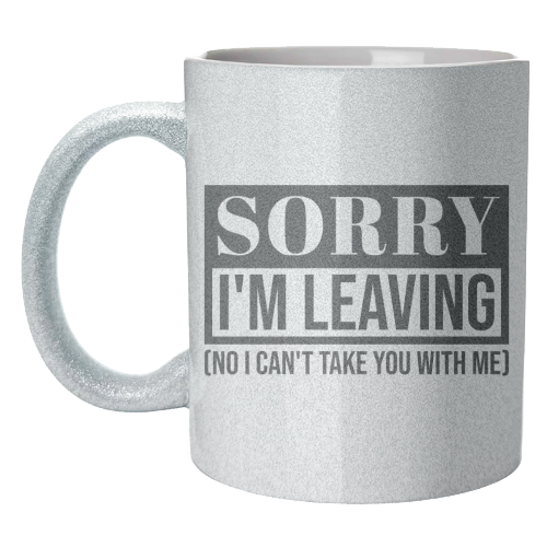 Sorry I'm Leaving – Funny Sarcastic Quote Design - unique mug by Najib Sefroui