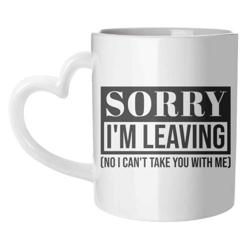 Sorry I'm Leaving – Funny Sarcastic Quote Design - unique mug by Najib Sefroui