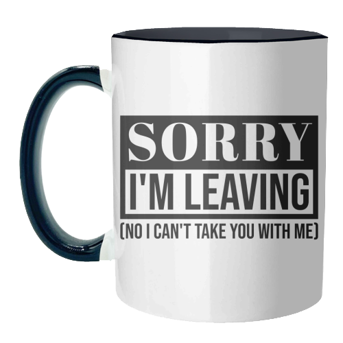 Sorry I'm Leaving – Funny Sarcastic Quote Design - unique mug by Najib Sefroui