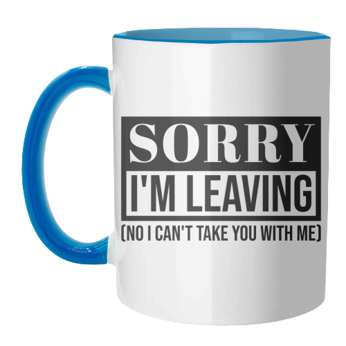 Sorry I'm Leaving – Funny Sarcastic Quote Design - unique mug by Najib Sefroui