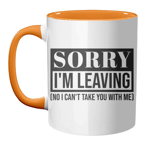 Sorry I'm Leaving – Funny Sarcastic Quote Design - unique mug by Najib Sefroui