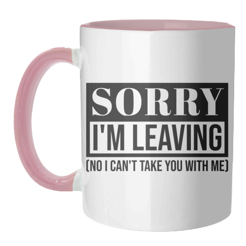 Sorry I'm Leaving – Funny Sarcastic Quote Design - unique mug by Najib Sefroui