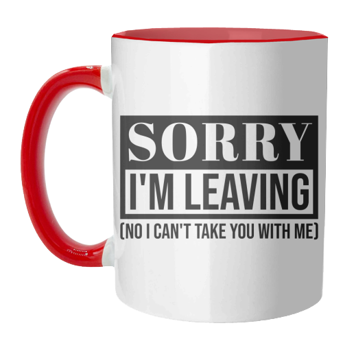 Sorry I'm Leaving – Funny Sarcastic Quote Design - unique mug by Najib Sefroui