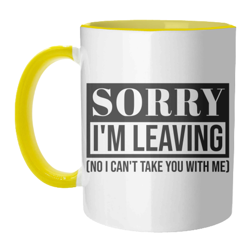 Sorry I'm Leaving – Funny Sarcastic Quote Design - unique mug by Najib Sefroui