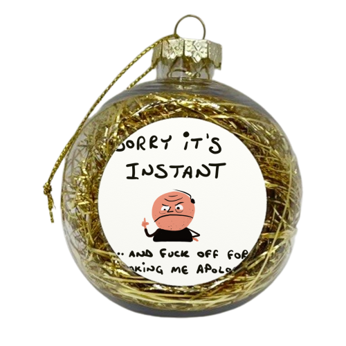 Sorry It's Instant - xmas bauble by David Black