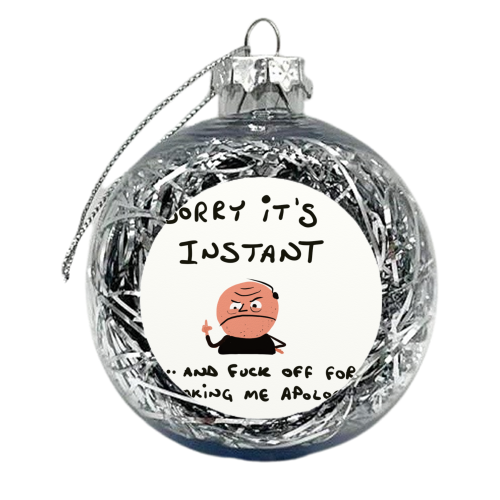 Sorry It's Instant - xmas bauble by David Black