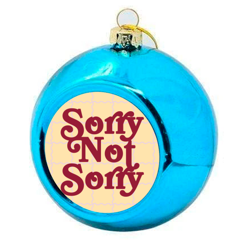 Sorry Not Sorry - colourful christmas bauble by Daniela di Niro