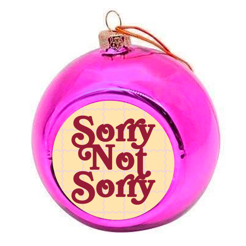 Sorry Not Sorry - colourful christmas bauble by Daniela di Niro