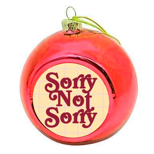 Sorry Not Sorry - colourful christmas bauble by Daniela di Niro