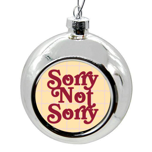 Sorry Not Sorry - colourful christmas bauble by Daniela di Niro