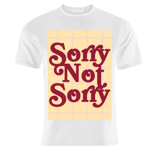 Sorry Not Sorry - unique t shirt by Daniela di Niro