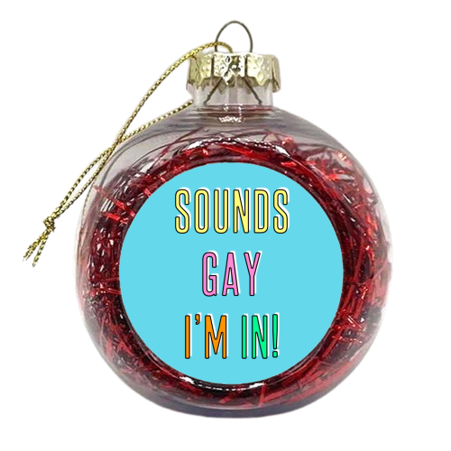 Sounds Gay I'm In - xmas bauble by Adam Regester