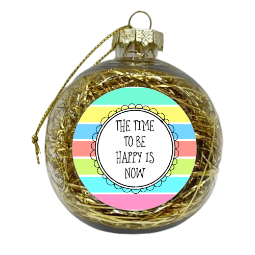Stay Positive The Time To Be Happy Is Now - xmas bauble by Adam Regester