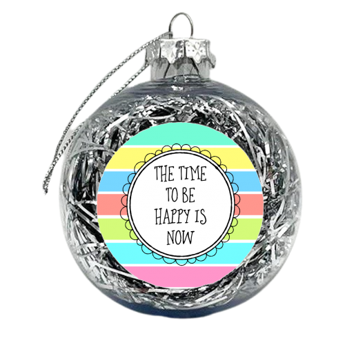 Stay Positive The Time To Be Happy Is Now - xmas bauble by Adam Regester