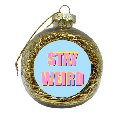 Stay Weird - xmas bauble by Adam Regester