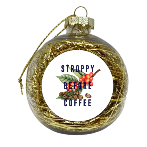 Stroppy Before Coffee - xmas bauble by The 13 Prints