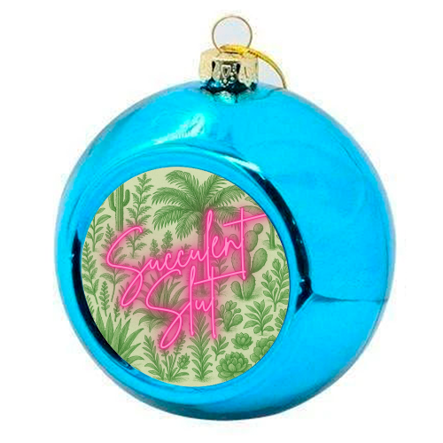 Succulent Slut - colourful christmas bauble by Lilly Rose