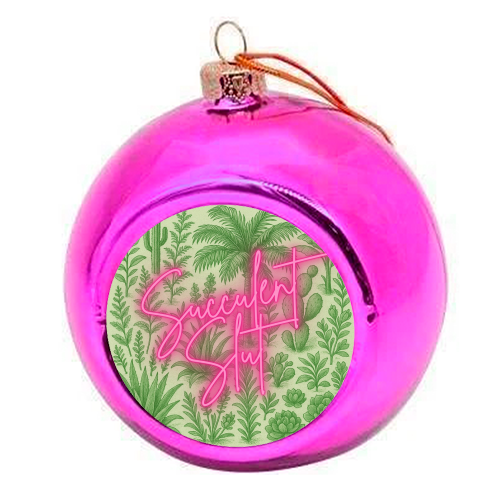 Succulent Slut - colourful christmas bauble by Lilly Rose