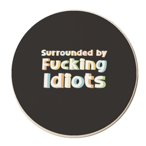 Surrounded by fucking idiots - personalised beer coaster by Giddy Kipper