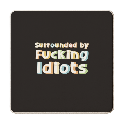 Surrounded by fucking idiots - personalised beer coaster by Giddy Kipper