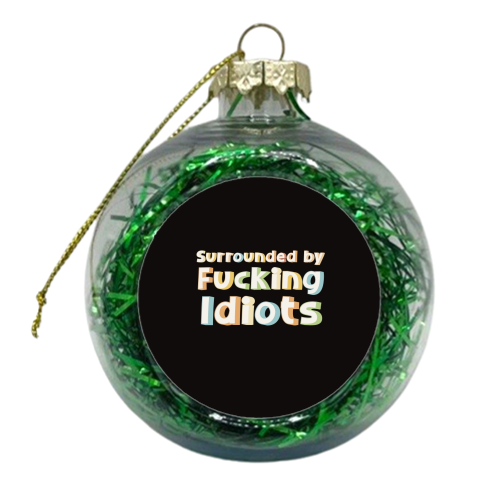 Surrounded by fucking idiots - xmas bauble by Giddy Kipper