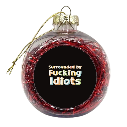 Surrounded by fucking idiots - xmas bauble by Giddy Kipper
