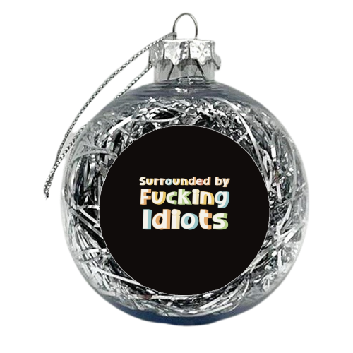 Surrounded by fucking idiots - xmas bauble by Giddy Kipper
