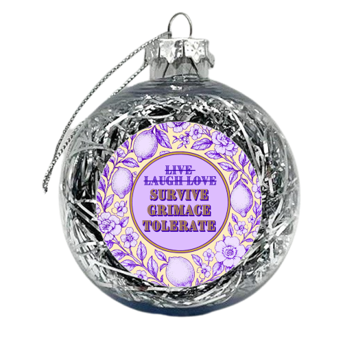 Survive - Grimace - Tolerate - xmas bauble by Lilly Rose