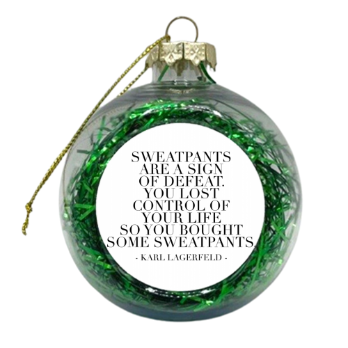 Sweatpants Are A Sign of Defeat. You Lost Control of Your Life So You Bought Some Sweatpants. -Karl Lagerfeld Quote - xmas bauble by Toni Scott