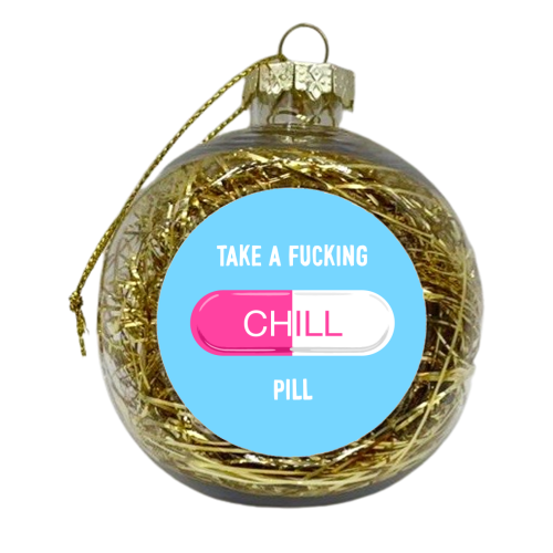 Take A Fucking Chill Pill - xmas bauble by Adam Regester