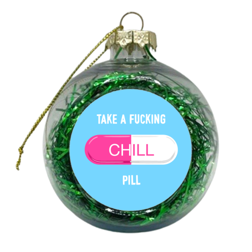 Take A Fucking Chill Pill - xmas bauble by Adam Regester