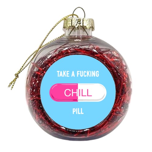 Take A Fucking Chill Pill - xmas bauble by Adam Regester