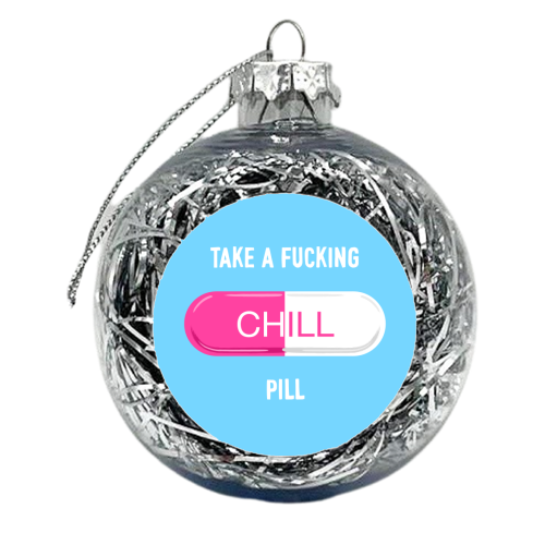 Take A Fucking Chill Pill - xmas bauble by Adam Regester