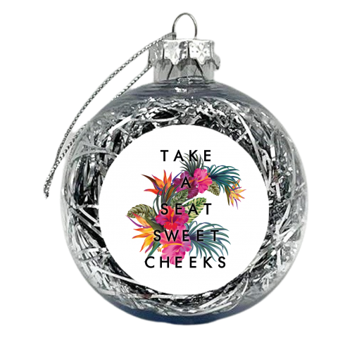 Take A Seat Sweet Cheeks - xmas bauble by Kind of Simple Designs