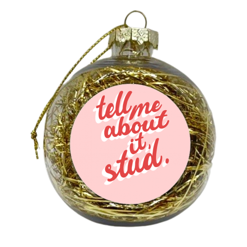 Tell Me About It, Stud. - xmas bauble by Pink and Pip