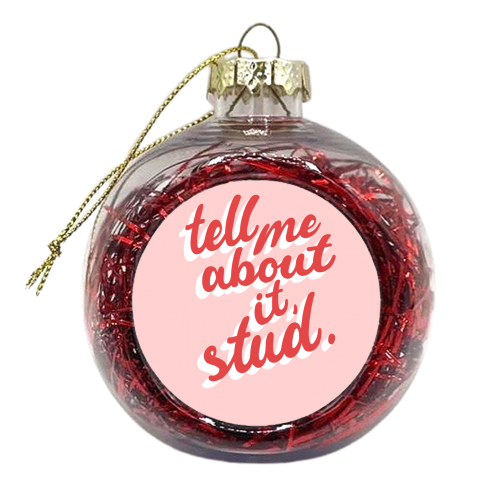 Tell Me About It, Stud. - xmas bauble by Pink and Pip