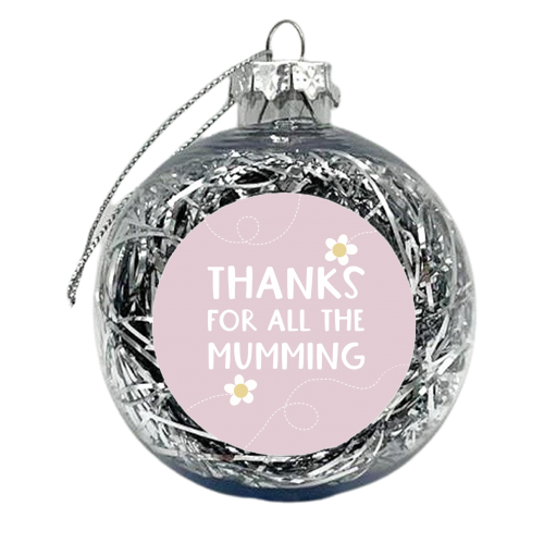Thanks for all the Mumming - xmas bauble by Giddy Kipper