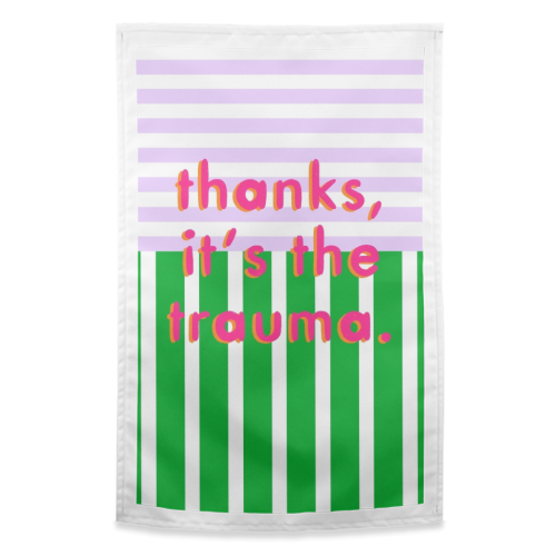 Thanks, it's the trauma. - funny tea towel by Yaz Raja