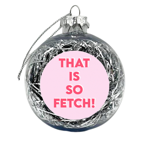 That Is So Fetch! - xmas bauble by Wallace Elizabeth