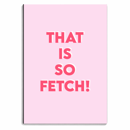 That Is So Fetch! - personalised A4, A5, A6 notebook by Wallace Elizabeth