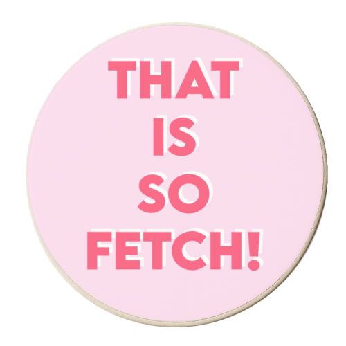 That Is So Fetch! - personalised beer coaster by Wallace Elizabeth