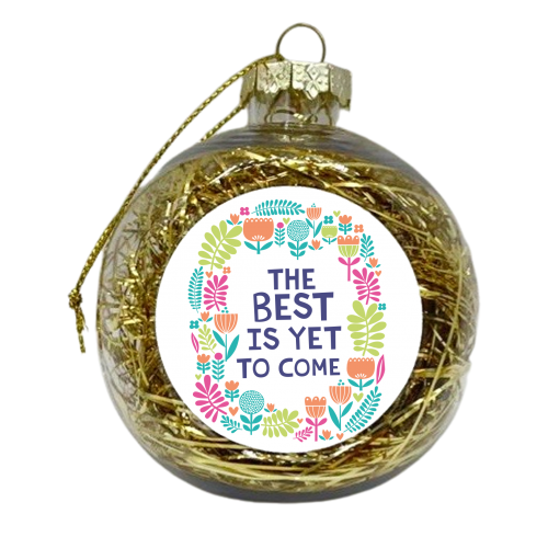 The Best is Yet to Come - xmas bauble by sarah morley