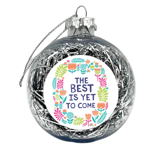 The Best is Yet to Come - xmas bauble by sarah morley