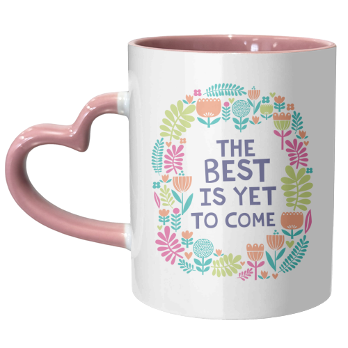 The Best is Yet to Come - unique mug by sarah morley