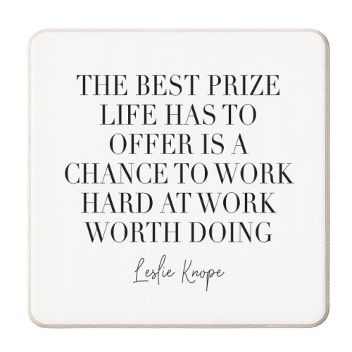 The Best Prize Life Has to Offer Is A Chance to Work Hard at Work Worth Doing. Leslie Knope Quote - personalised beer coaster by Toni Scott