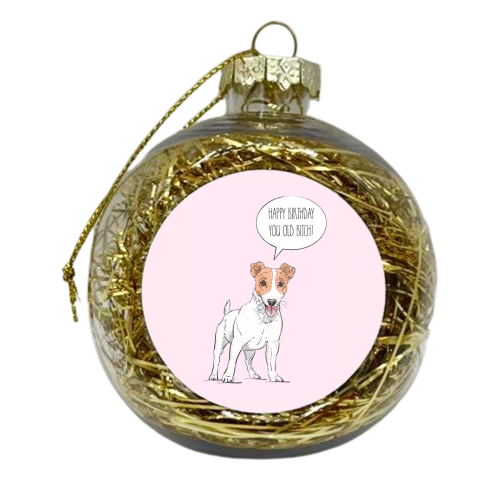 The Dog Says 'Happy Birthday You Old Bitch!' - xmas bauble by Adam Regester