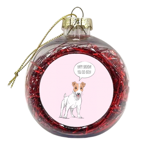 The Dog Says 'Happy Birthday You Old Bitch!' - xmas bauble by Adam Regester