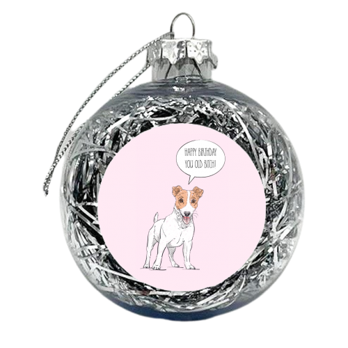 The Dog Says 'Happy Birthday You Old Bitch!' - xmas bauble by Adam Regester