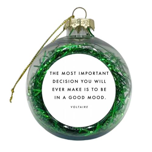 The Most Important Decision You Will Ever Make Is to be In A Good Mood. -Voltaire Quote - xmas bauble by Toni Scott