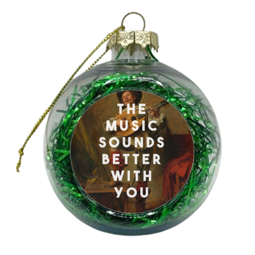 The Music Sounds Better With You - xmas bauble by The 13 Prints